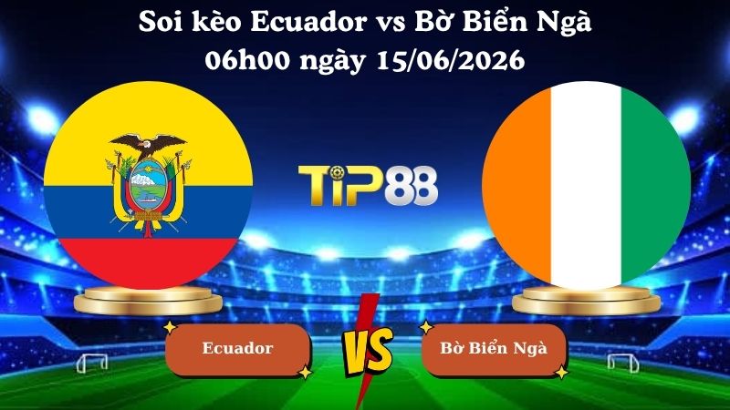 soi kèo Ecuador vs Bờ Biển Ngà 06h00 ngày 15/06/2026