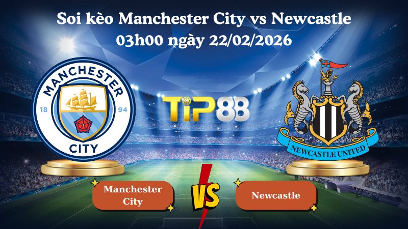 soi kèo Manchester City vs Newcastle 03h00 ngày 22/02/2026
