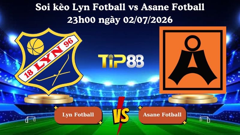 Nhận định soi kèo Lyn Fotball vs Asane Fotball 23h00 ngày 02/07/2026