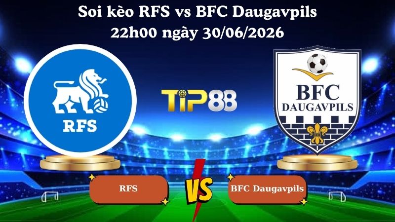 soi kèo RFS vs BFC Daugavpils 22h00 ngày 30/06/2026