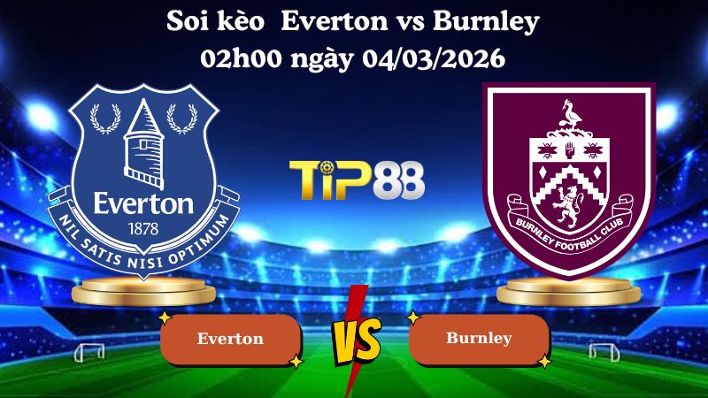 soi kèo Everton vs Burnley 02h00 ngày 04/03/2026