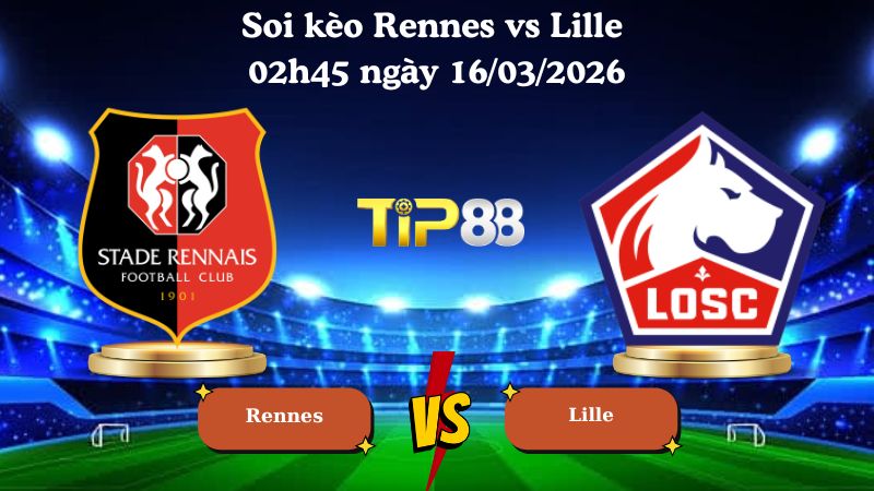 Soi kèo Rennes vs Lille 02h45 ngày 16/03/2026