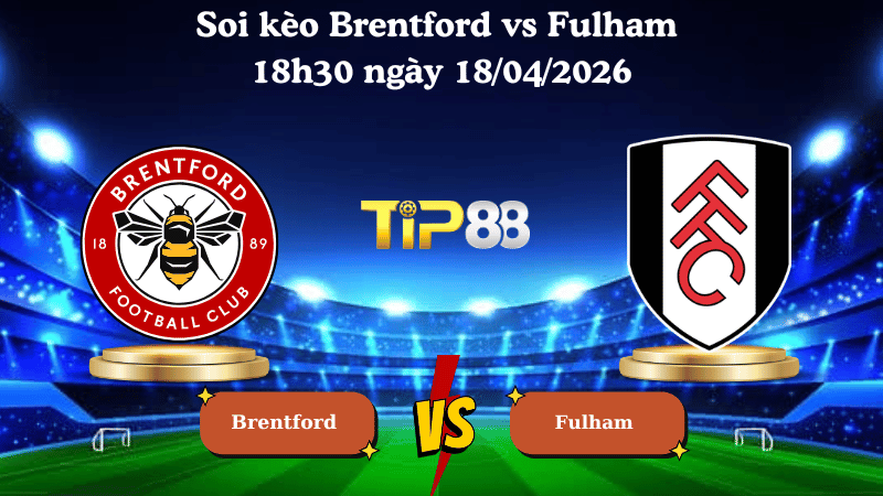 Nhận định soi kèo Brentford vs Fulham 18h30 ngày 18/04/2026