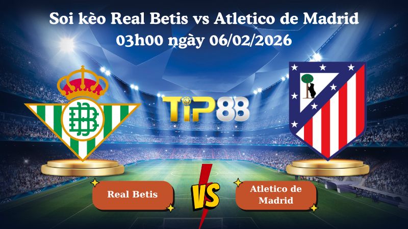soi kèo Real Betis vs Atletico de Madrid 03h00 ngày 06/02/2026