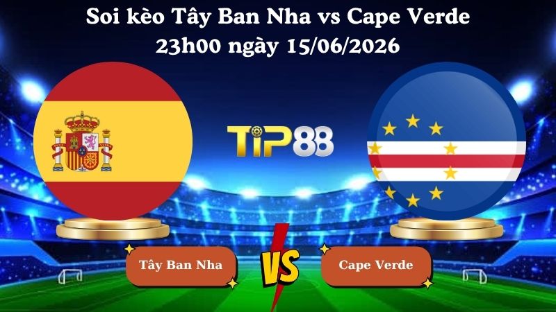 soi kèo Tây Ban Nha vs Cape Verde 23h00 ngày 15/06/2026