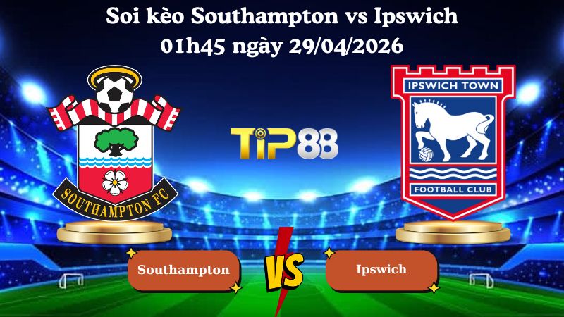 soi kèo Southampton vs Ipswich 01h45 ngày 29/04/2026