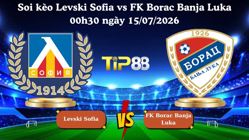 soi kèo Levski Sofia vs FK Borac Banja Luka 00h30 ngày 15/07/2026