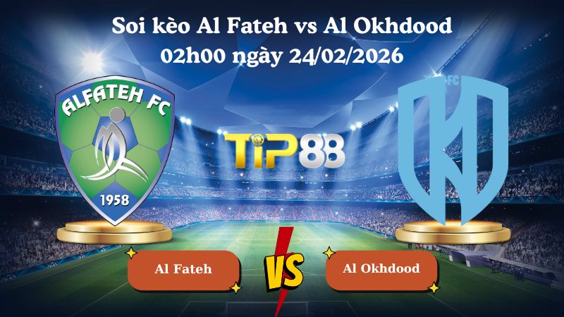 soi kèo Al Fateh vs Al Okhdood 02h00 ngày 24/02/2026