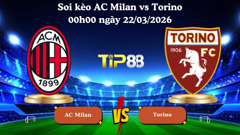 soi kèo AC Milan vs Torino 00h00 ngày 22/03/2026