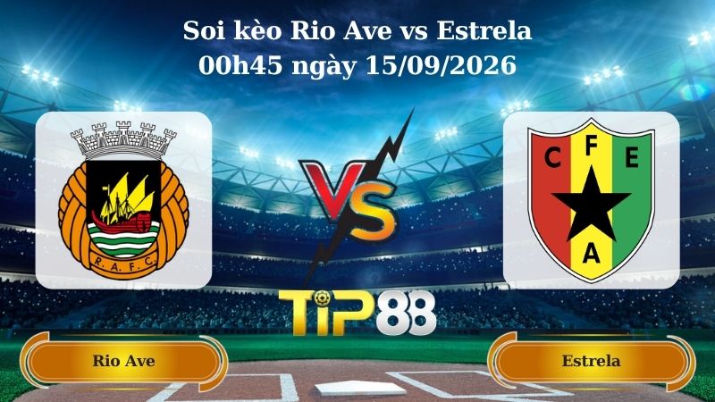 soi kèo Rio Ave vs Estrela 00h45 ngày 15/09/2026