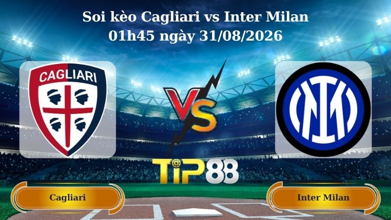 soi kèo Cagliari vs Inter Milan 01h45 ngày 31/08/2026