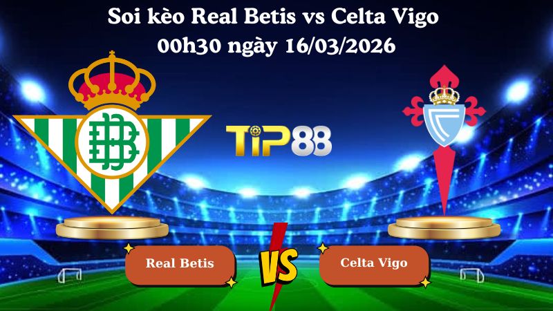 Soi kèo Real Betis vs Celta Vigo 00h30 ngày 16/03/2026