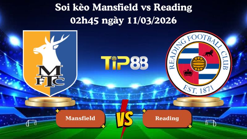 soi kèo Mansfield vs Reading 02h45 ngày 11/03/2026
