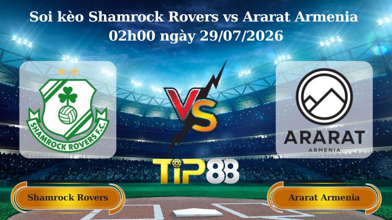 Nhận định soi kèo Shamrock Rovers vs Ararat Armenia 02h00 ngày 29/07/2026