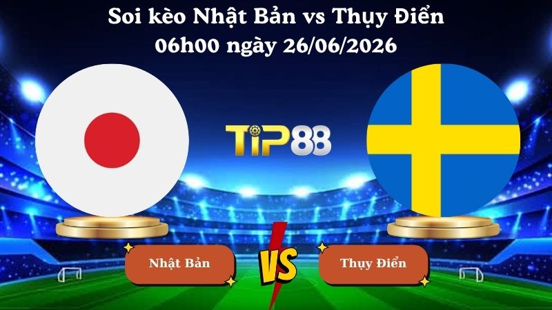 soi kèo Nhật Bản vs Thụy Điển 06h00 ngày 26/06/2026