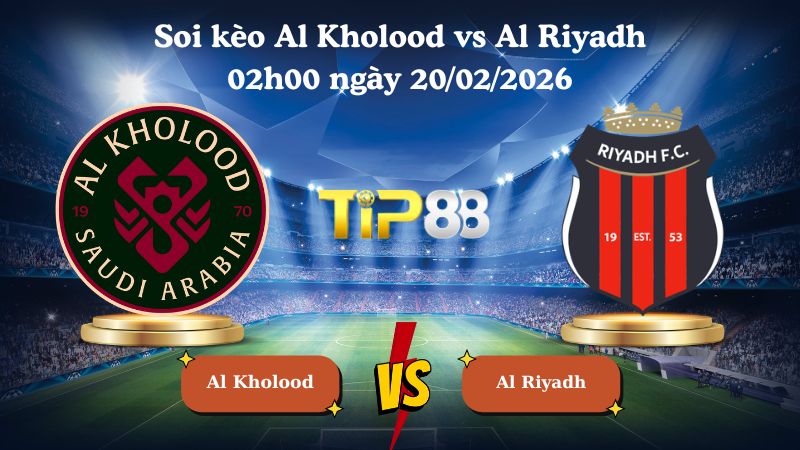 soi kèo Al Kholood vs Al Riyadh 02h00 ngày 20/02/2026