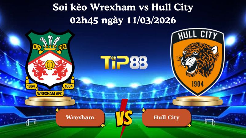 soi kèo Wrexham vs Hull City 02h45 ngày 11/03/2026