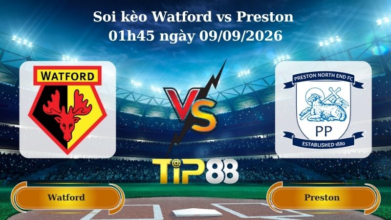 Nhận định soi kèo Watford vs Preston 01h45 ngày 09/09/2026