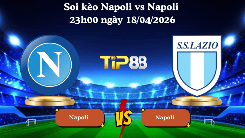Nhận định soi kèo Napoli vs Lazio 23h00 ngày 18/04/2026