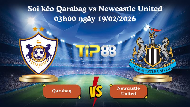 soi kèo Qarabag vs Newcastle United 03h00 ngày 19/02/2026