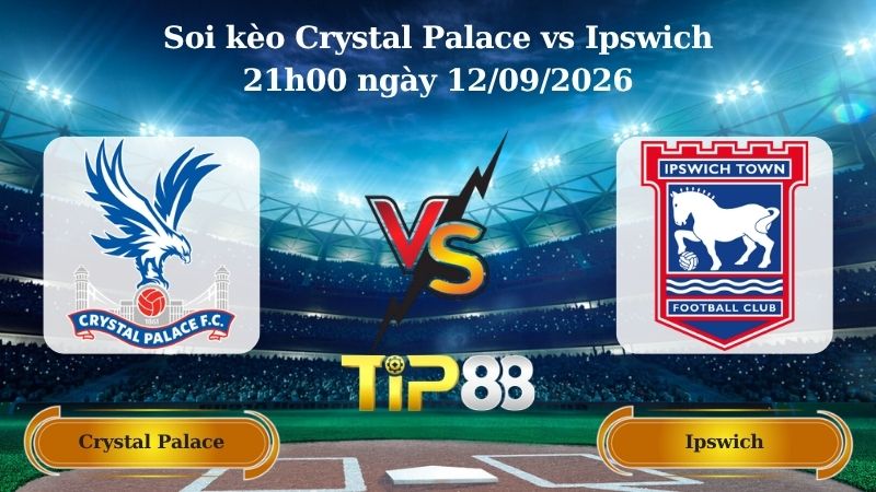 soi kèo Crystal Palace vs Ipswich 21h00 ngày 12/09/2026
