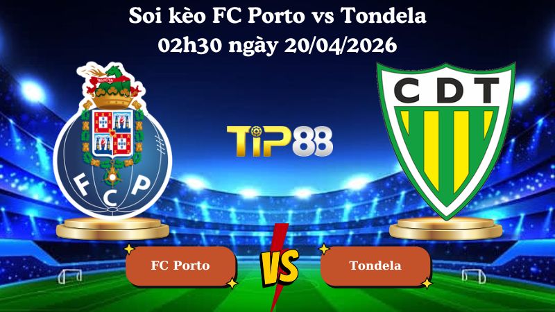 soi kèo FC Porto vs Tondela 02h30 ngày 20/04/2026