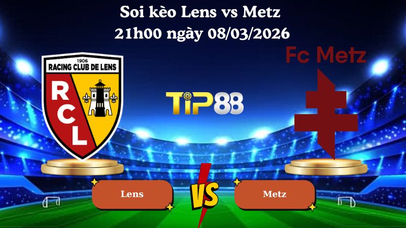 soi kèo Lens vs Metz 21h00 ngày 08/03/2026