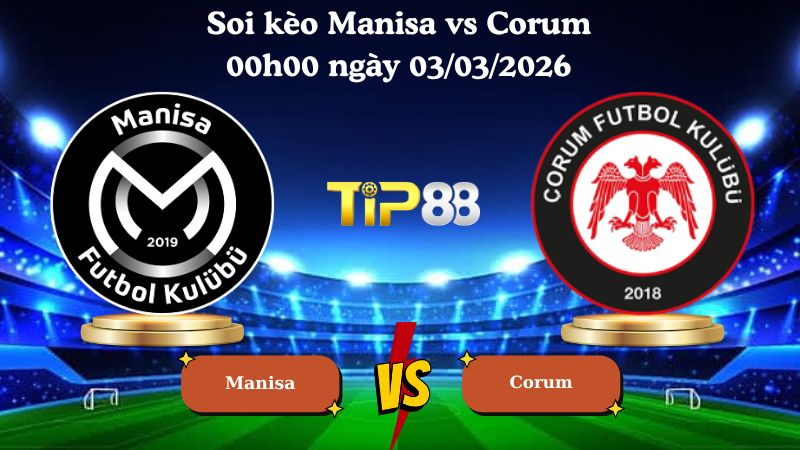 soi kèo Manisa vs Corum 00h00 ngày 03/03/2026