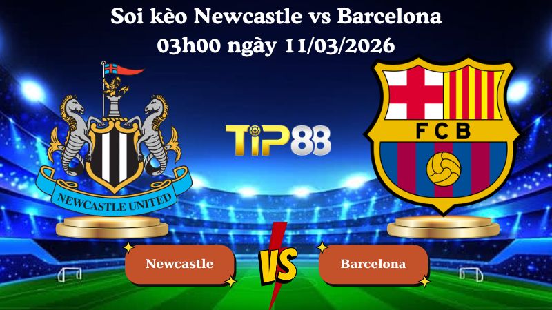 soi kèo Newcastle vs Barcelona 03h00 ngày 11/03/2026