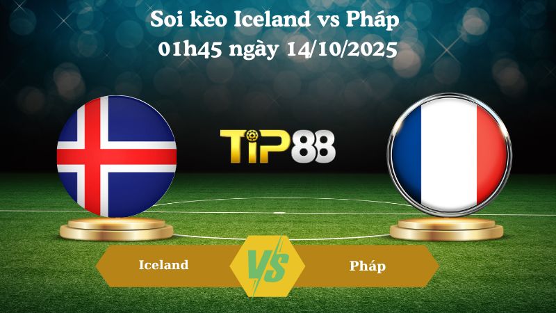 Nhận định soi kèo Iceland vs Pháp 01h45 ngày 14/10/2025
