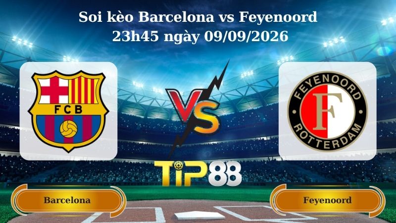 Nhận định soi kèo Barcelona vs Feyenoord 23h45 ngày 09/09/2026