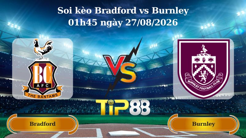 soi kèo Bradford vs Burnley 01h45 ngày 27/08/2026