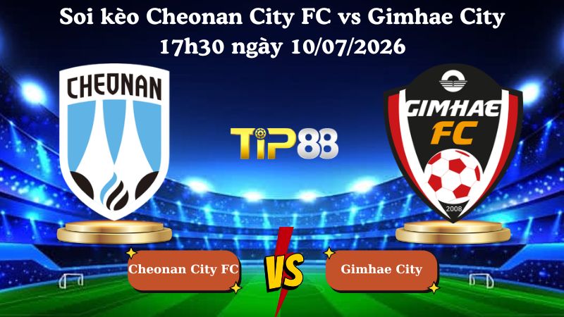 soi kèo Cheonan City FC vs Gimhae City 17h30 ngày 10/07/2026