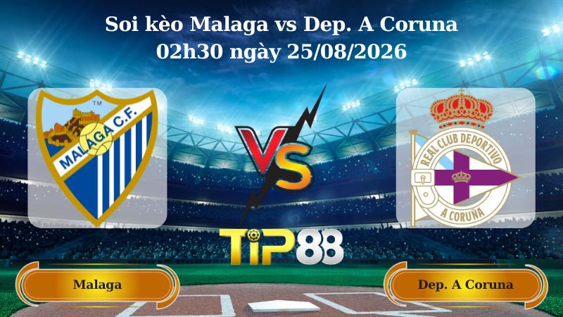 soi kèo Malaga vs Dep. A Coruna 02h30 ngày 25/08/2026