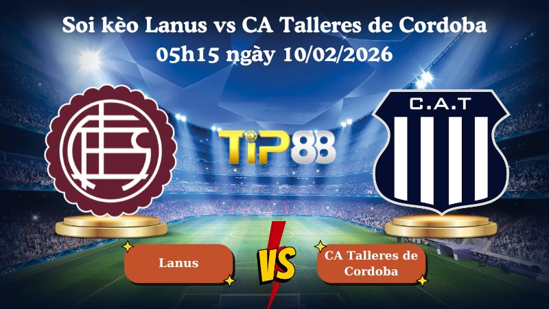 soi kèo Lanus vs CA Talleres de Cordoba 05h15 ngày 10/02/2026