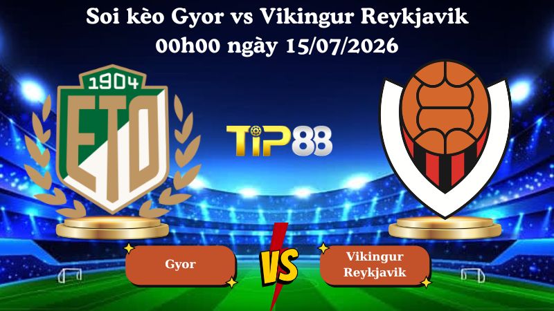 soi kèo Gyor vs Vikingur Reykjavik 00h00 ngày 15/07/2026