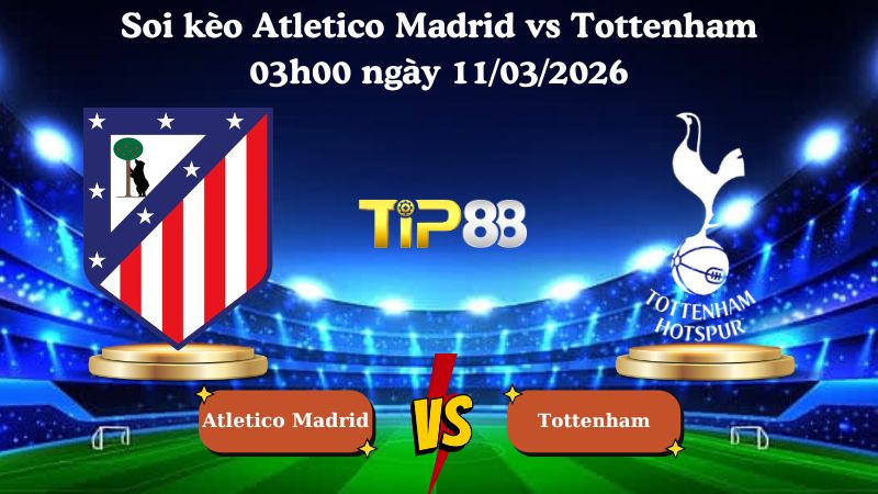 soi kèo Atletico Madrid vs Tottenham 03h00 ngày 11/03/2026
