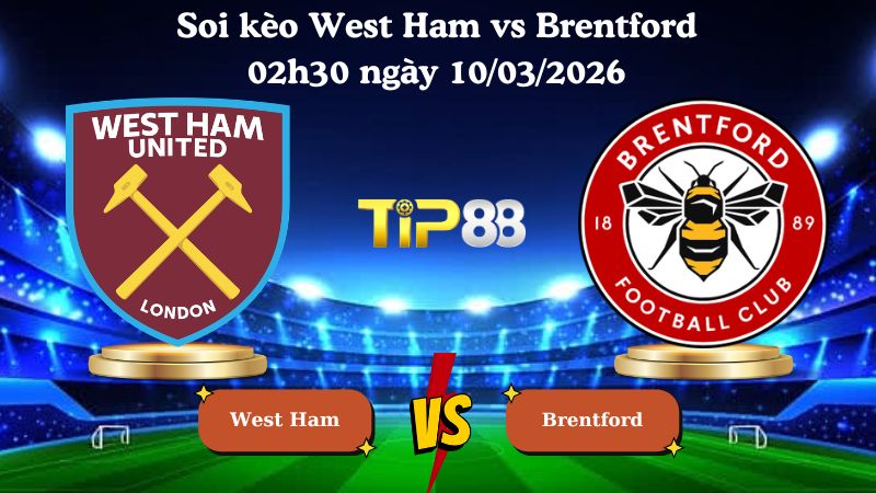 soi kèo West Ham vs Brentford 02h30 ngày 10/03/2026