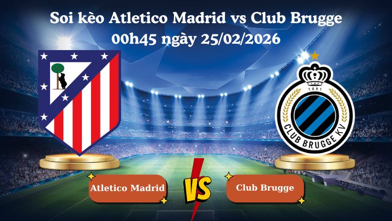 soi kèo Atletico Madrid vs Club Brugge 00h45 ngày 25/02/2026