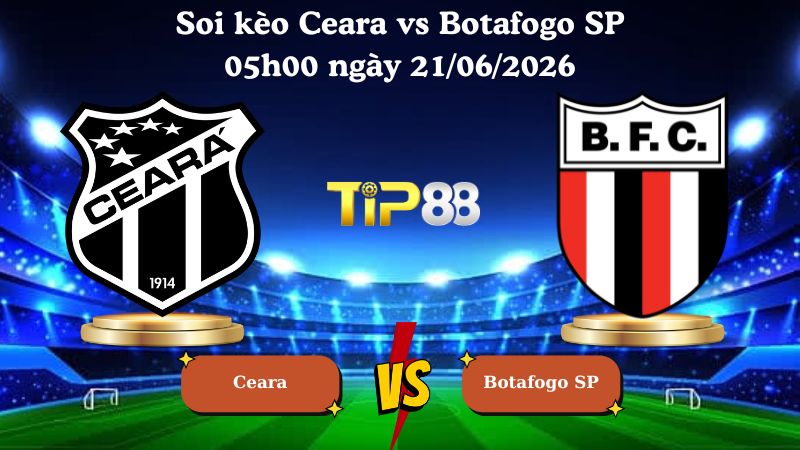 soi kèo Ceara vs Botafogo SP 05h00 ngày 21/06/2026