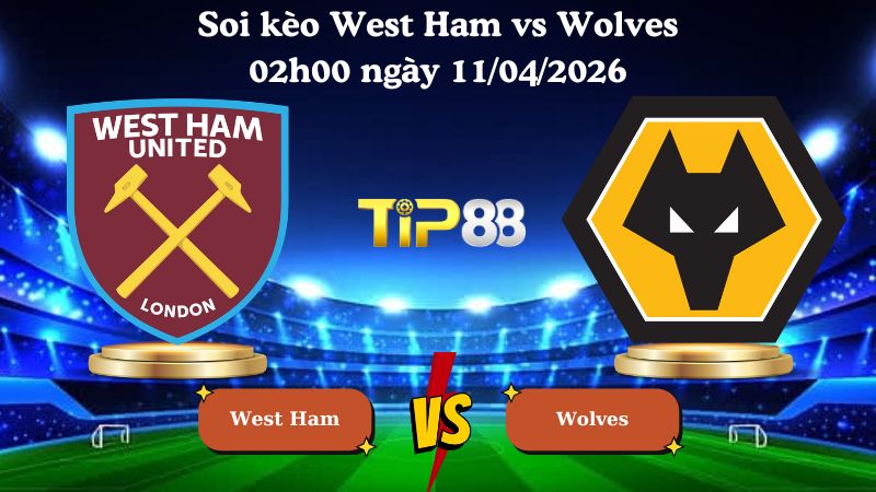 soi kèo West Ham vs Wolves 02h00 ngày 11/04/2026