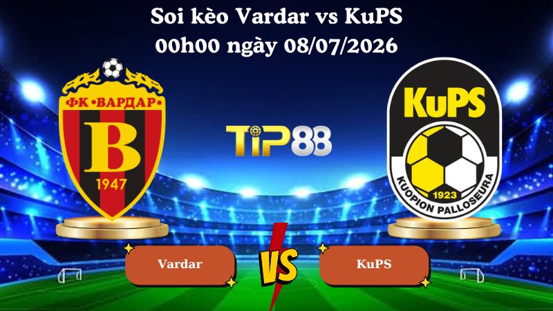 soi kèo Vardar vs KuPS 00h00 ngày 08/07/2026