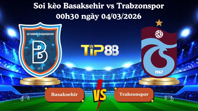 soi kèo Basaksehir vs Trabzonspor 00h30 ngày 04/03/2026