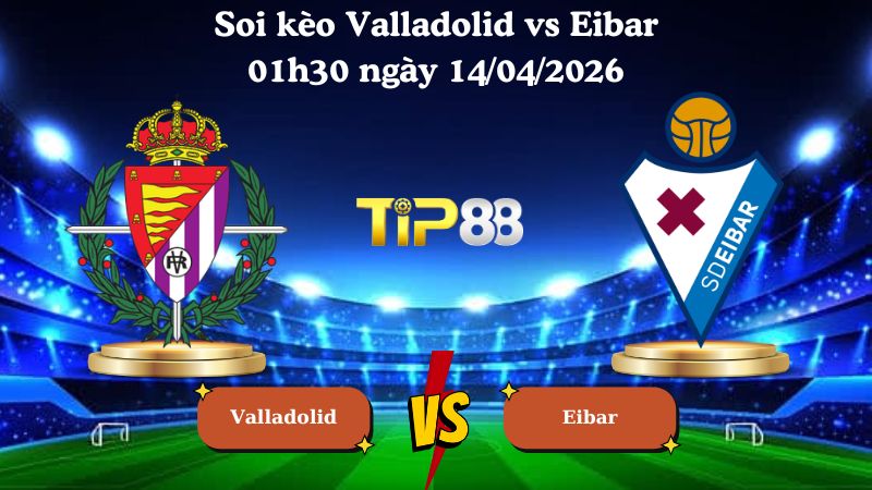 soi kèo Valladolid vs Eibar 01h30 ngày 14/04/2026