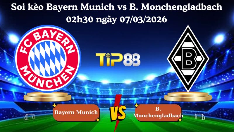 soi kèo Bayern Munich vs B. Monchengladbach 02h30 ngày 07/03/2026