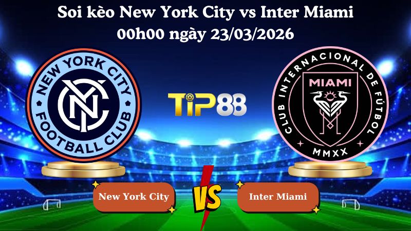  soi kèo New York City vs Inter Miami 00h00 ngày 23/03/2026