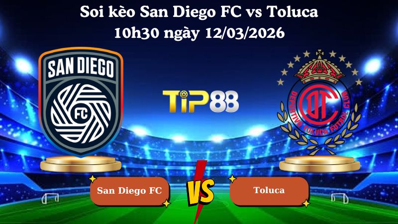 soi kèo San Diego FC vs Toluca 10h30 ngày 12/03/2026