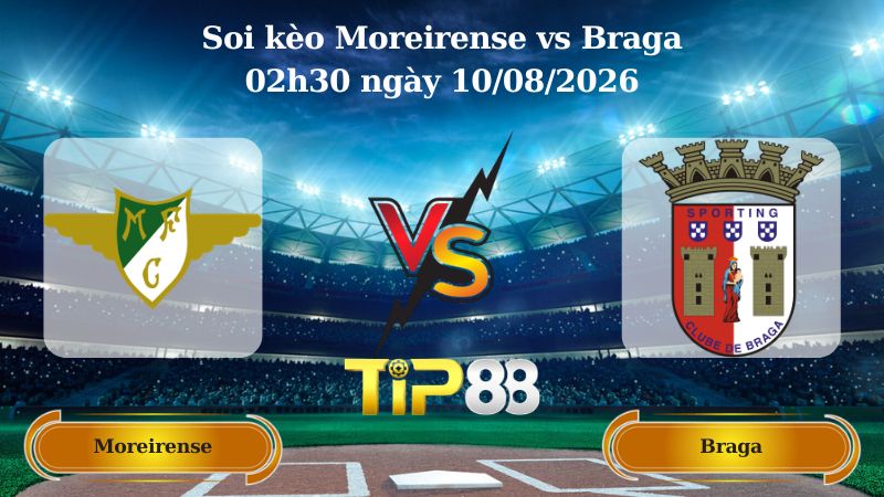 soi kèo Moreirense vs Braga 02h30 ngày 10/08/2026