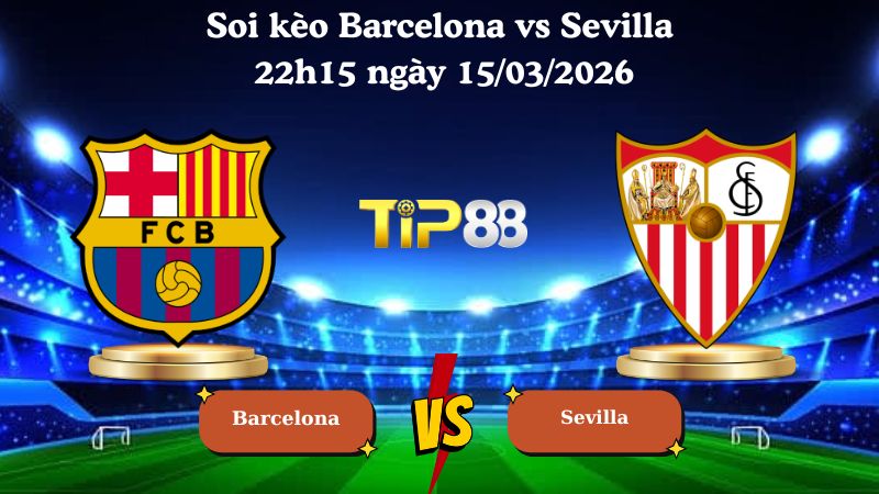 Soi kèo Barcelona vs Sevilla 22h15 ngày 15/03/2026