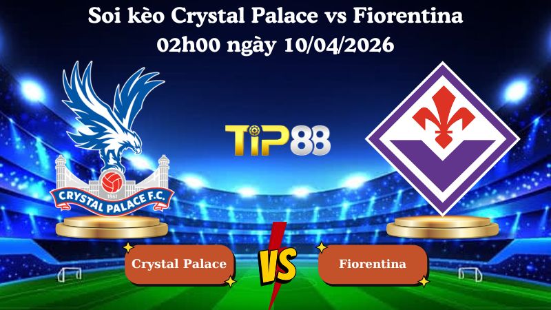 soi kèo Crystal Palace vs Fiorentina 02h00 ngày 10/04/2026